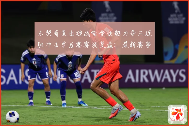 东契奇复出迎战哈登快船力争三连胜冲击季后赛赛场复盘：最新赛事动态与深度分析