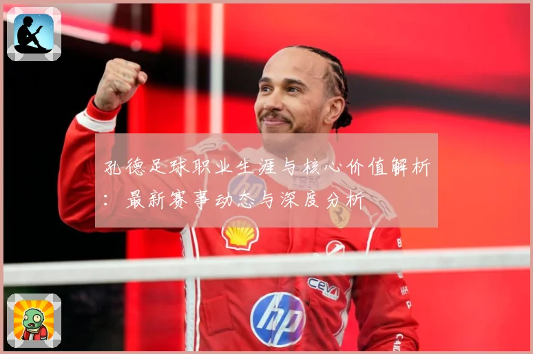 孔德足球职业生涯与核心价值解析：最新赛事动态与深度分析