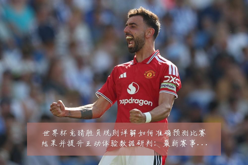 世界杯竞猜胜负规则详解如何准确预测比赛结果并提升互动体验数据研判：最新赛事动态与深度分析